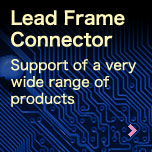 Lead Frame Connector:Support of a very wide range of products